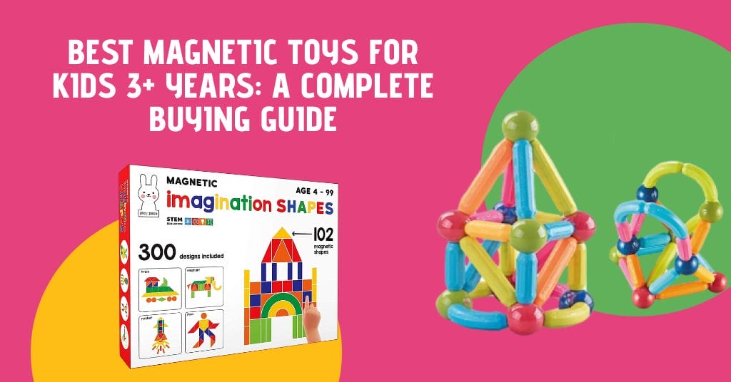 Best Magnetic Toys for Kids 3+ Years A Complete Buying Guide